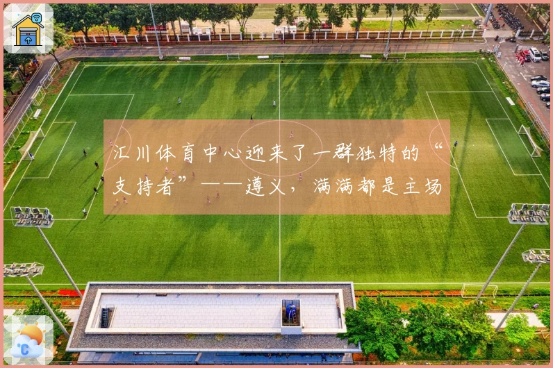 汇川体育中心迎来了一群独特的“支持者”——遵义，满满都是主场氛围！