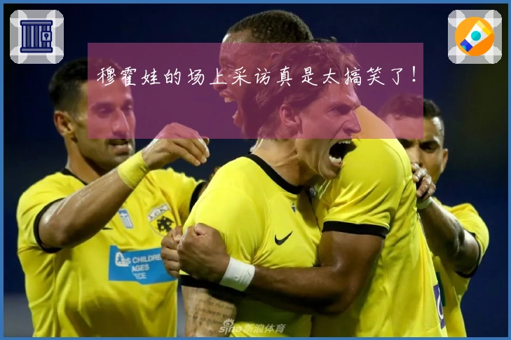 穆霍娃的场上采访真是太搞笑了！