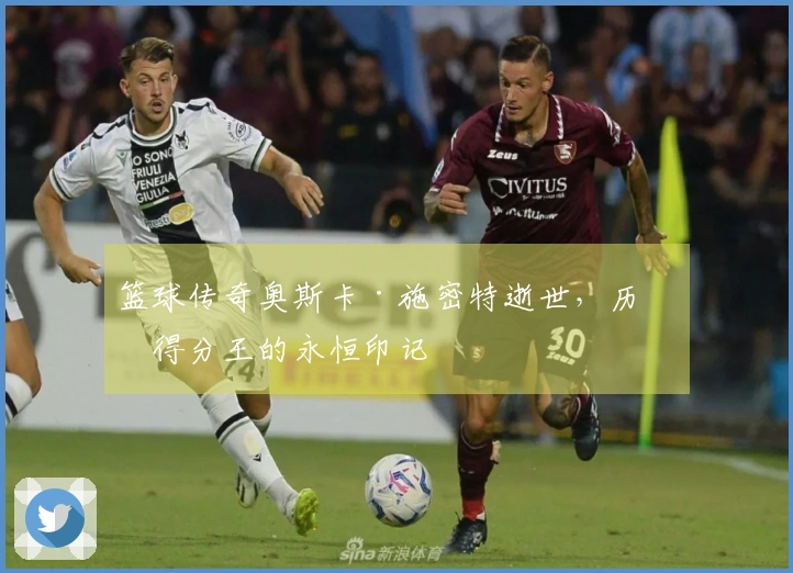 篮球传奇奥斯卡·施密特逝世，历史得分王的永恒印记