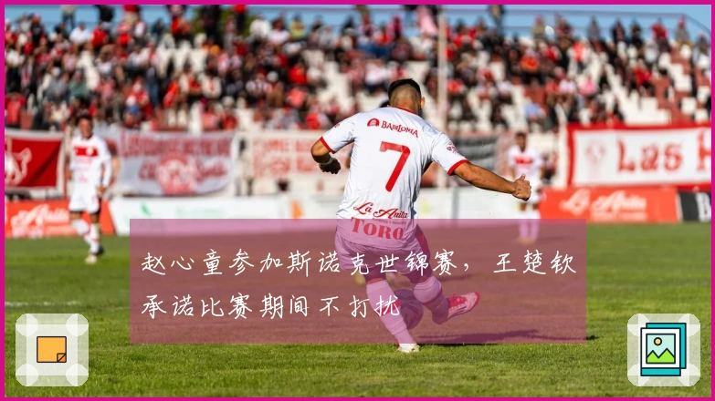 赵心童参加斯诺克世锦赛，王楚钦承诺比赛期间不打扰