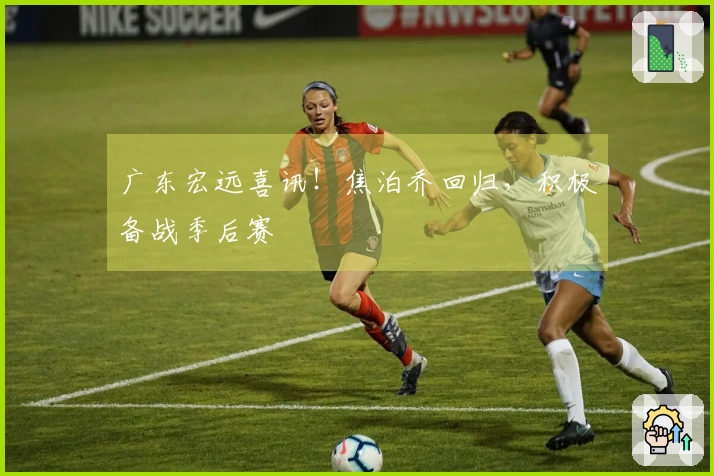 广东宏远喜讯！焦泊乔回归，积极备战季后赛